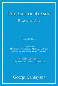 The Life of Reason or The Phases of Human Progress: Reason in Art, Volume VII, Book Four (The Works of George Santayana) (Volume 7)