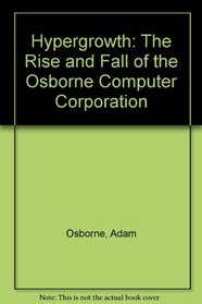 Hypergrowth: The Rise and Fall of the Osborne Computer Corporation