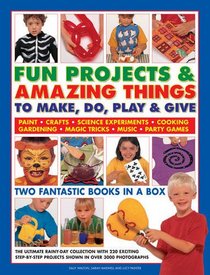 Fun Projects & Amazing Things To Make, Do, Play & Give: Two fantastic books in a box: the ultimate rainy-day collection with 220 exciting step-by-step ... in over 3000 photographs (2 Volume Slipcase)