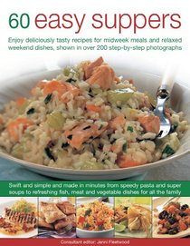 60 Easy Suppers: Enjoy deliciously tasty recipes for midweek meals and relaxed weekend dishes, shown in over 200 step-by-step photographs