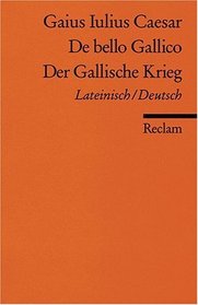 Der Gallische Krieg. Zweisprachige Ausgabe. Lateinisch/ Deutsch.