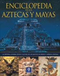 Enciclopedia de los Aztecas y Mayas: La historia, leyenda, mitos y cultura de los nativos de Mexico y America Central. (Enciclopedias y grandes obras) (Spanish Edition)