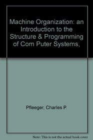 Machine Organization: An Introduction to the Structure and Programming of Computing Systems