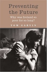 Preventing The Future: Why was Ireland so poor for so long?