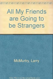All My Friends Are Going to Be Strangers : A Novel