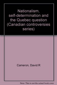 Nationalism, self-determination and the Quebec question (Canadian controversies series)