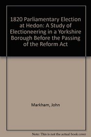 The 1820 parliamentary election at Hedon: A study of electioneering in a Yorkshire borough before the passing of the Reform Act
