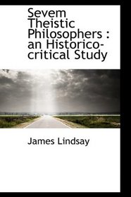 Sevem Theistic Philosophers: an Historico-critical Study