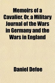 Memoirs of a Cavalier, Or, a Military Journal of the Wars in Germany and the Wars in England