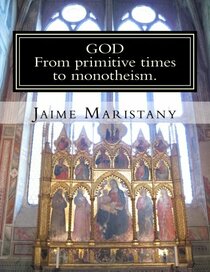 God: From primitive times to monotheism: The humankind search for God through time (In search for God)