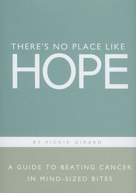 There's No Place Like Hope: A Guide to Beating Cancer in Mind-Sized Bites