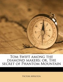 Tom Swift among the diamond makers; or, The secret of Phantom Mountain