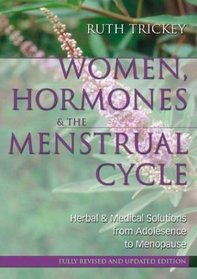 Women, Hormones  the Menstrual Cycle: Herbal  Medical Solutions from Adolescence to Menopause