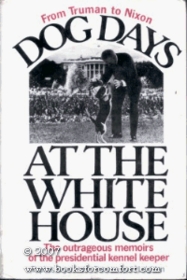 Dog Days at the White House: The Outrageous Memoirs of the Presidential Kennel Keeper