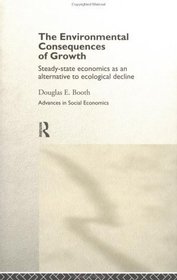 The Environmental Consequences of Growth: Steady-State Economics As an Alternative to Ecological Decline (New Directions in Social Economics)