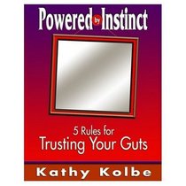 Powered By Instinct: Five Rules for Trusting Your Guts