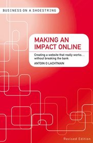 Making an impact online: Creating a website that really works...without breaking the bank (Business on a Shoestring)