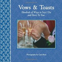 Vows and Toasts: Hundreds of Ways to Say I Do & Here's to You!
