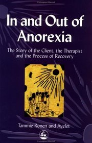 In and Out of Anorexia: The Story of the Client, the Therapist, and the Process of Recovery