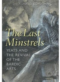 The Last Minstrels: Yeats and the Revival of the Bardic Arts