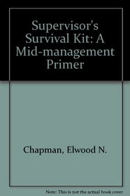 Supervisor's Survival Kit: A Mid-management Primer