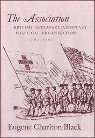 The Association : British Extraparliamentary Political Organization, 1769-1793 (Harvard Historical Monographs)
