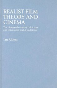 Realist Film Theory and Cinema: The Nineteenth-Century Lukacsian and Intuitionist Realist Traditions