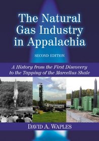 The Natural Gas Industry in Appalachia: A History from the First Discovery to the Tapping of the Marcellus Shale