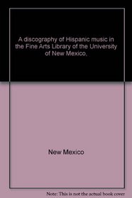 A discography of Hispanic music in the Fine Arts Library of the University of New Mexico,