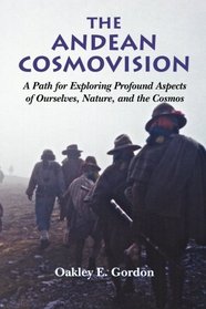 The Andean Cosmovision: A Path for Exploring Profound Aspects of Ourselves, Nature, and the Cosmos