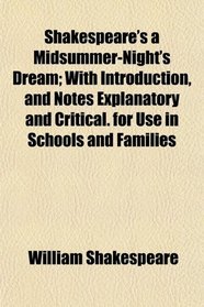 Shakespeare's a Midsummer-Night's Dream; With Introduction, and Notes Explanatory and Critical. for Use in Schools and Families