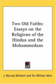 Two Old Faiths: Essays on the Religions of the Hindus And the Mohammedans
