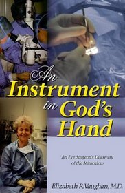 An Instrument in God's Hand : An Eye Surgeon's Discovery of The Miraculous