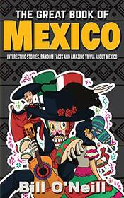 The Great Book of Mexico: Interesting Stories, Mexican History & Random Facts About Mexico (History & Fun Facts)