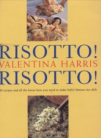 Risotto! Risotto: 80 Recipes and All the Know-How You Need to Make Italy's Famous Rice Dish