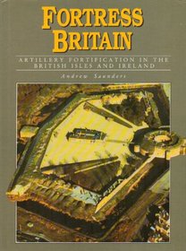 Fortress Britain - Artillery Fortifications in Britain and Ireland