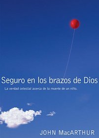 Seguro en los brazos de Dios: La verdad celestial acerca de la muerte de un nio. (Spanish Edition)