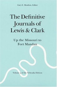 The Definitive Journals of Lewis and Clark, Vol 3: Up the Missouri to Fort Mandan (The Nebraska Edition, Vol 3)