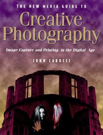 The New Media Guide to Creative Photography: Image Capture and Printing in the Digital Age