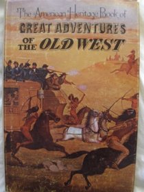 The American heritage book of great adventures of the Old West,