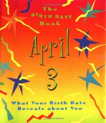 The Birth Date Book April 3: What Your Birthday Reveals About You (Birth Date Books)