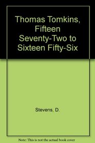 Thomas Tomkins, Fifteen Seventy-Two to Sixteen Fifty-Six