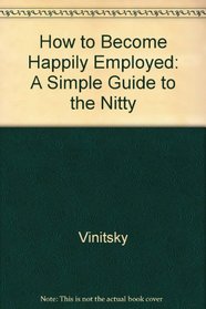 How to Become Happily Employed: A Simple Guide to the Nitty