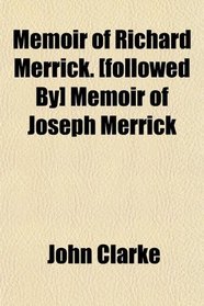 Memoir of Richard Merrick. [followed By] Memoir of Joseph Merrick