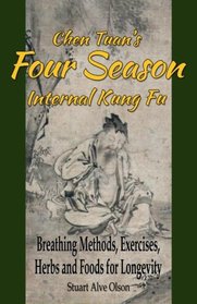 Chen Tuan's Four Season Internal Kungfu: Breathing Methods, Exercises, Herbs and Foods for Longevity