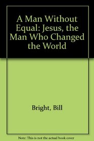 A Man Without Equal: Jesus, the Man Who Changed the World
