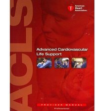 Advanced Cardiovascular Life Support Provider Manual (American Heart Association, ACLS Provider Manual)