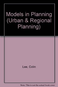 Models in Planning: An Introduction to the Use of Quantitative Models in Planning (Urban and Regional Planning Series, Vol. 4)