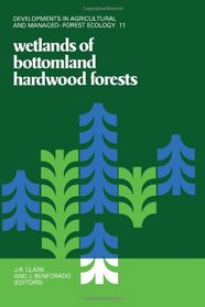 Wetlands of Bottomland Hardwood Forests: Proceedings of a Workshop on Bottomland Hardwood Forest Wetlands of the Southeastern United States, Held at Lake ... Agricultural and Managed-Forest Ecology, 11)