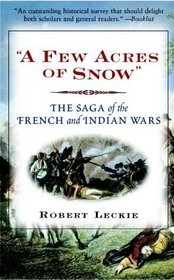 'A Few Acres of Snow': The Saga of the French and Indian Wars